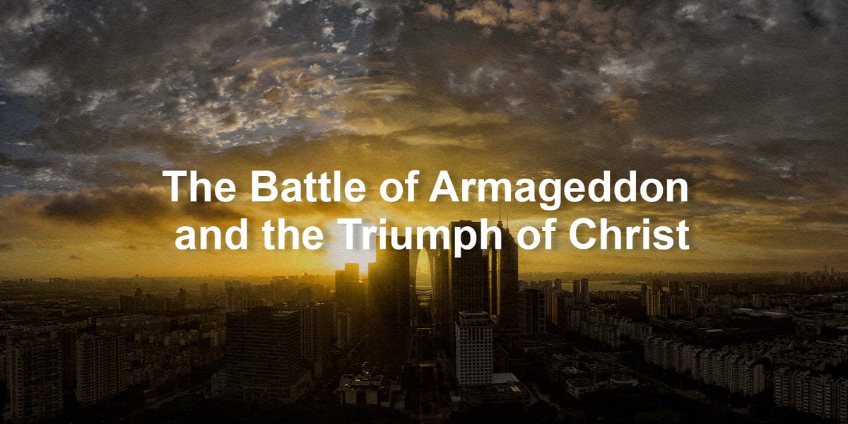 The Battle of Armageddon and the Triumph of Christ