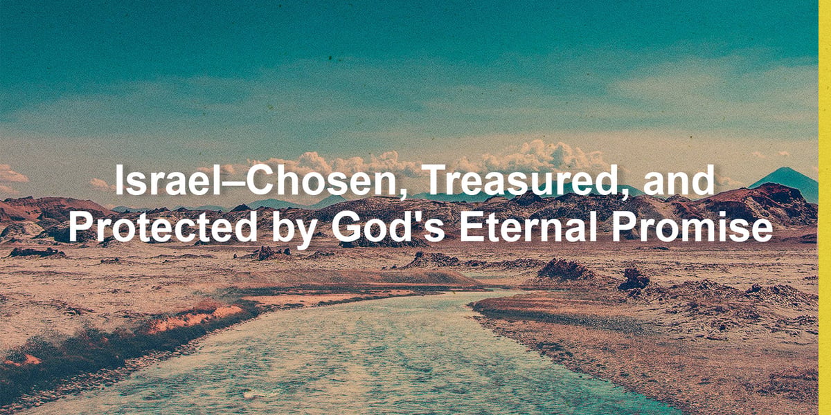 IsraelâChosen, Treasured, and Protected by God's Eternal Promise