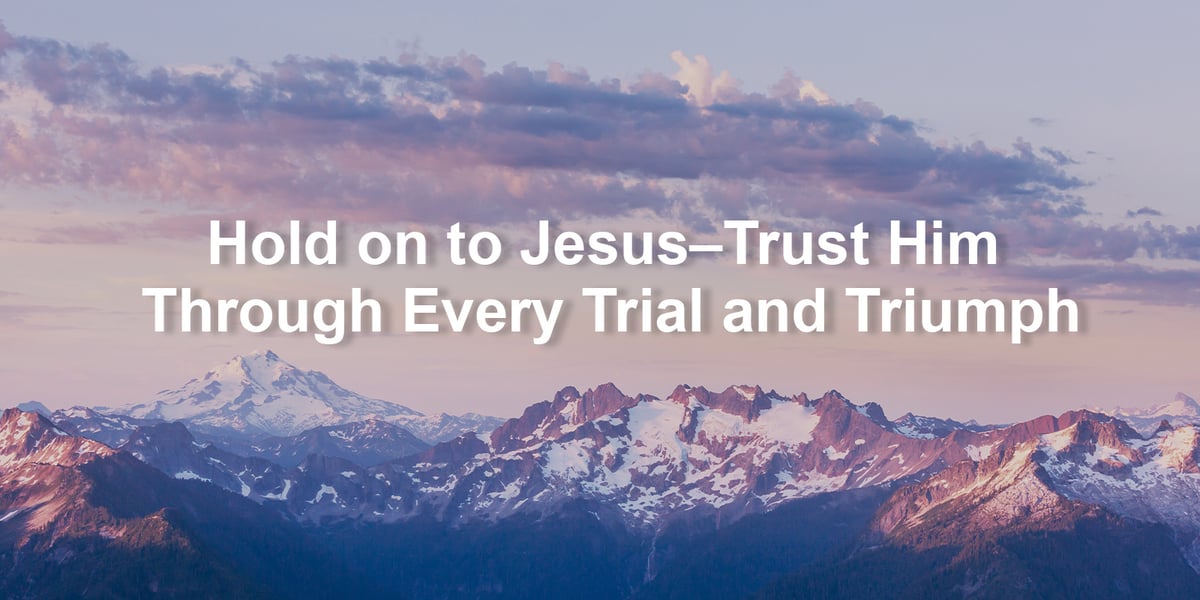 Hold on to JesusâTrust Him Through Every Trial and Triumph