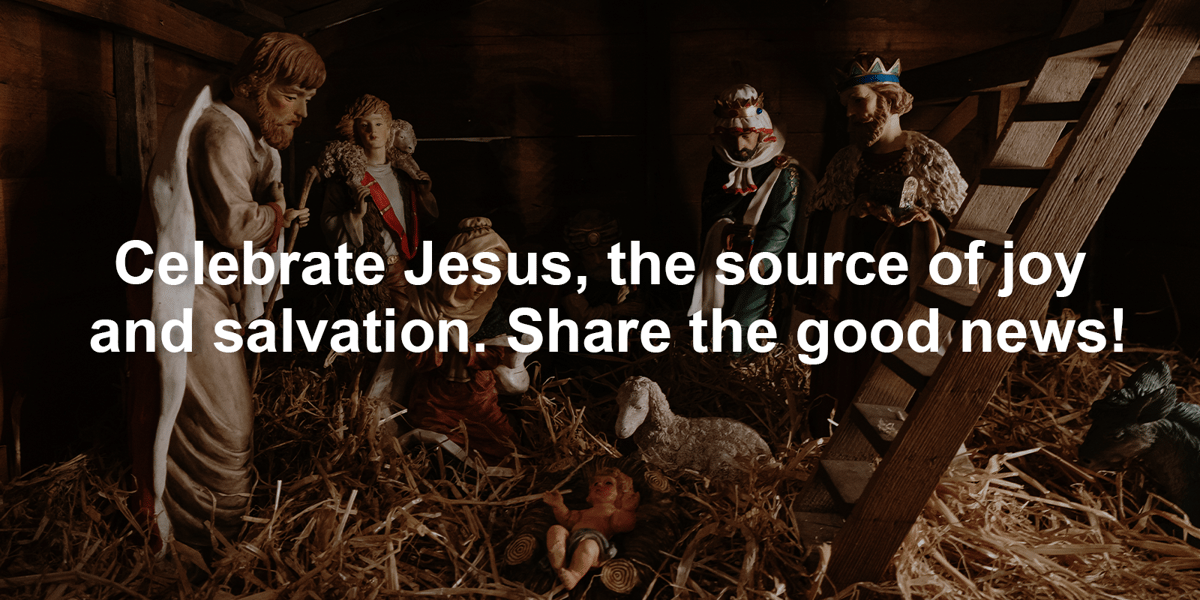 Celebrate Jesus, the source of joy and salvation. Share the good news!