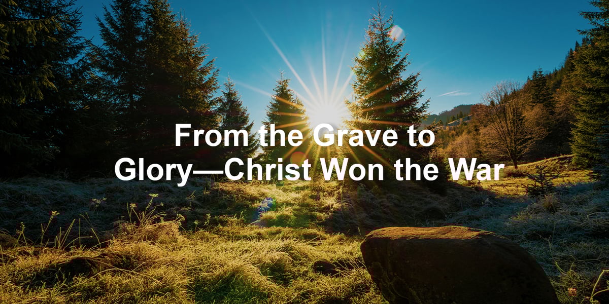 From the Grave to GloryâChrist Won the War
